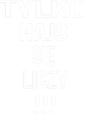 TYLKO HAJS SIĘ LICZY !!! - nadruk