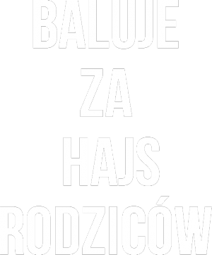 Baluje za Hajs Rodziców - nadruk
