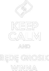 Keep Calm and Będę Grosik Winna