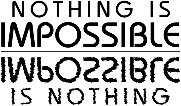 Nothing is impossible, impossible is nothing