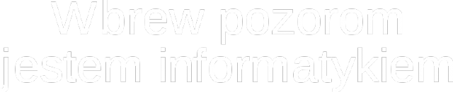 Wbrew pozorom jestem informatykiem (D)