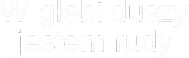 W głębi duszy jestem rudy