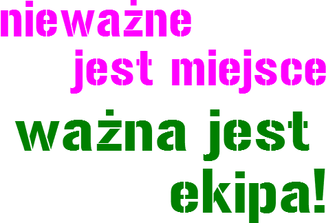 nieważne jest miejsce ważna jest ekipa