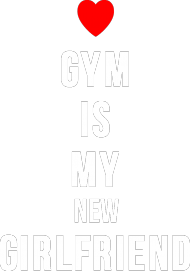 Gym is my new girlfriend