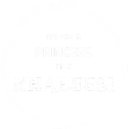 I'm not a princess I'm a khaleesi