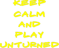 KEEP CALM AND PLAY UNTURNED