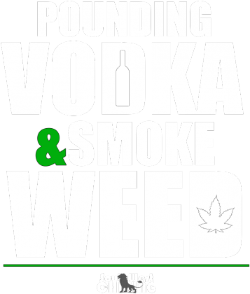 pounding vodka & smoke weed - SouthWestCHILLING