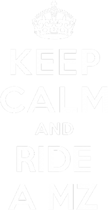 Keep Calm and Ride a MZ!