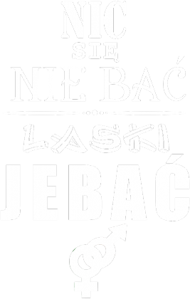 Koszulka "Nic się nie bać, laski jebać"