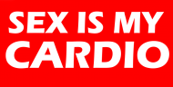 SEX IS MY CARDIO.