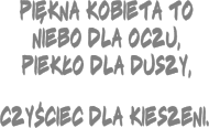 Piękna kobieta to niebo dla oczu, piekło dla duszy, czyściec dla kieszeni