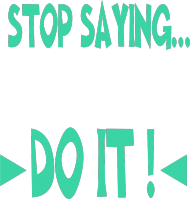 Stop saying, do it!