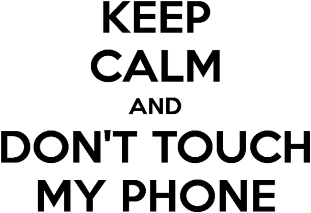 Keep Calm and Don't Touch My Phone