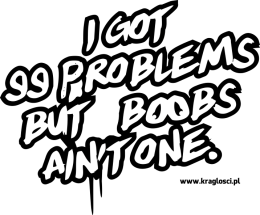 KOSZULKA - I GOT 99 PROBLEMS BUT BOOBS AIN'T ONE