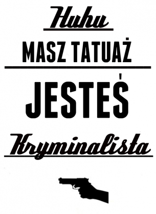 Masz tatuaż jesteś kryminalistą