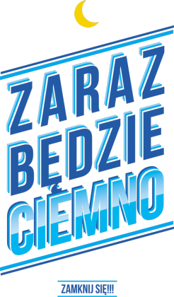 ZARAZ BĘDZIE CIEMNO